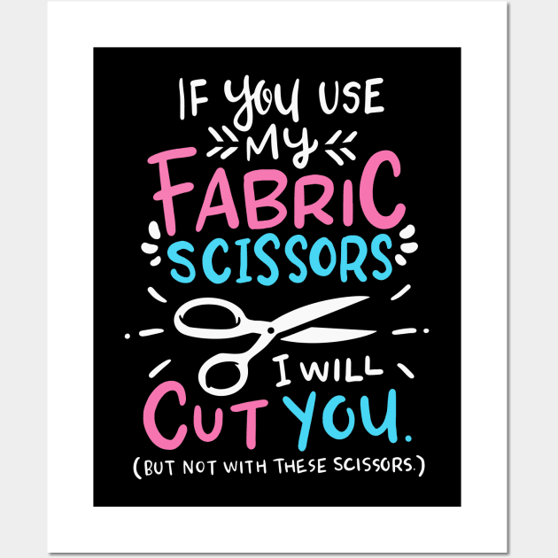 If You Use My Fabric Scissors I Will Cut You Wall Art by Psitta